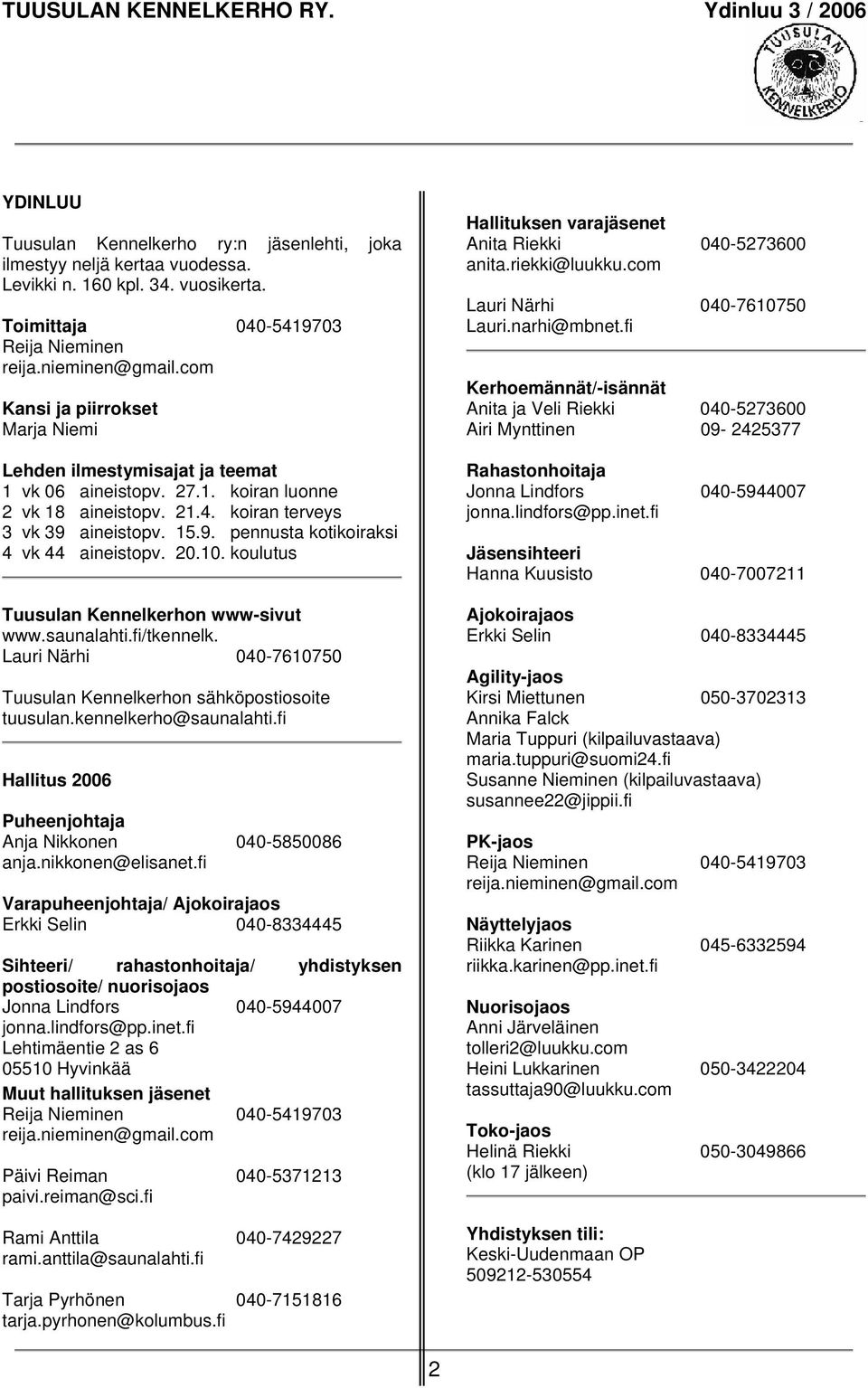 20.10. koulutus Tuusulan Kennelkerhon www-sivut www.saunalahti.fi/tkennelk. Lauri Närhi 040-7610750 Tuusulan Kennelkerhon sähköpostiosoite tuusulan.kennelkerho@saunalahti.