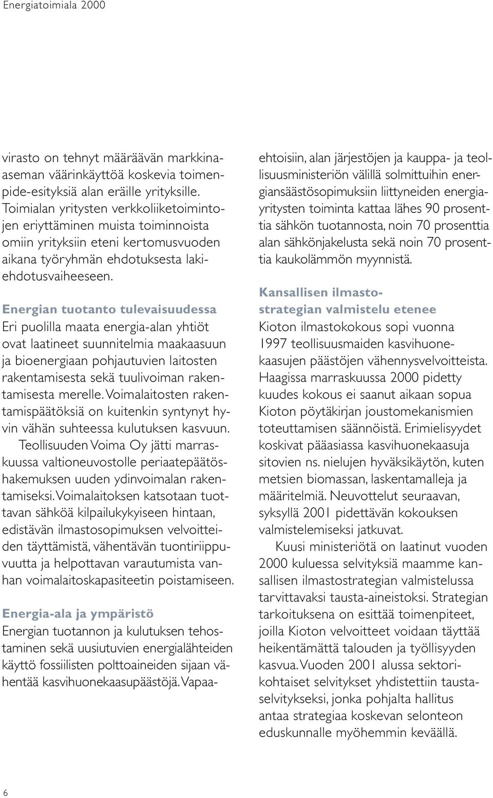 Energian tuotanto tulevaisuudessa Eri puolilla maata energia-alan yhtiöt ovat laatineet suunnitelmia maakaasuun ja bioenergiaan pohjautuvien laitosten rakentamisesta sekä tuulivoiman rakentamisesta