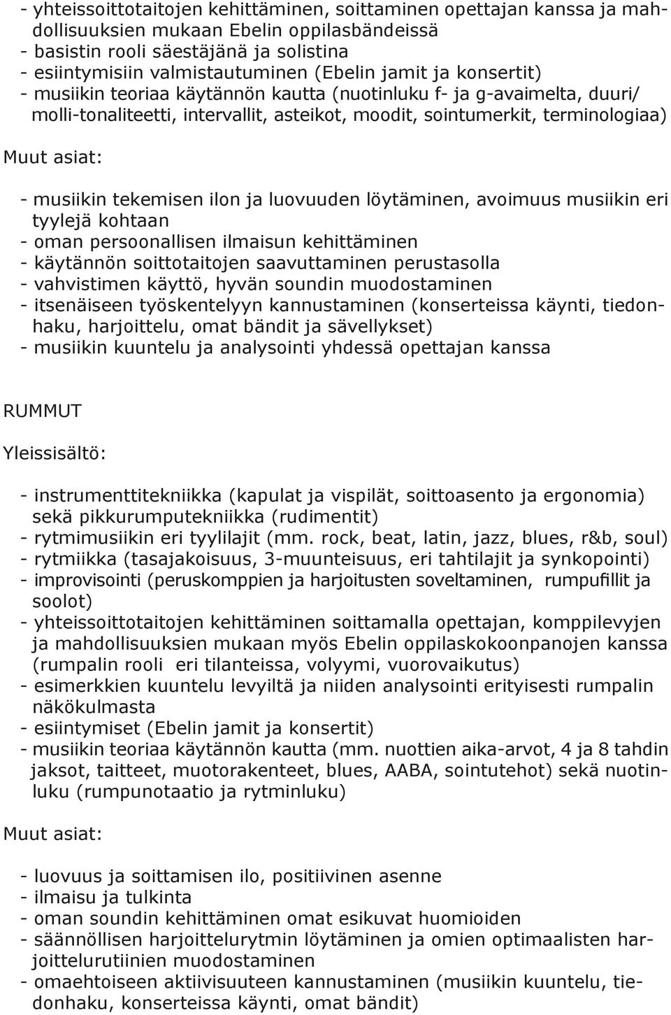 tekemisen ilon ja luovuuden löytäminen, avoimuus musiikin eri tyylejä kohtaan - oman persoonallisen ilmaisun kehittäminen - käytännön soittotaitojen saavuttaminen perustasolla - vahvistimen käyttö,