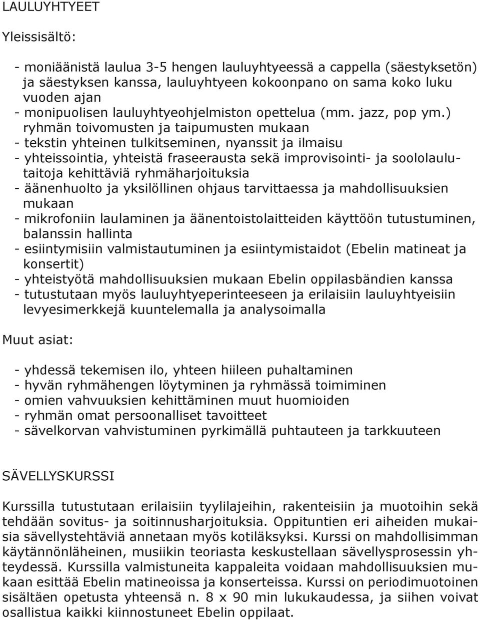 ) ryhmän toivomusten ja taipumusten mukaan - tekstin yhteinen tulkitseminen, nyanssit ja ilmaisu - yhteissointia, yhteistä fraseerausta sekä improvisointi- ja soololaulutaitoja kehittäviä