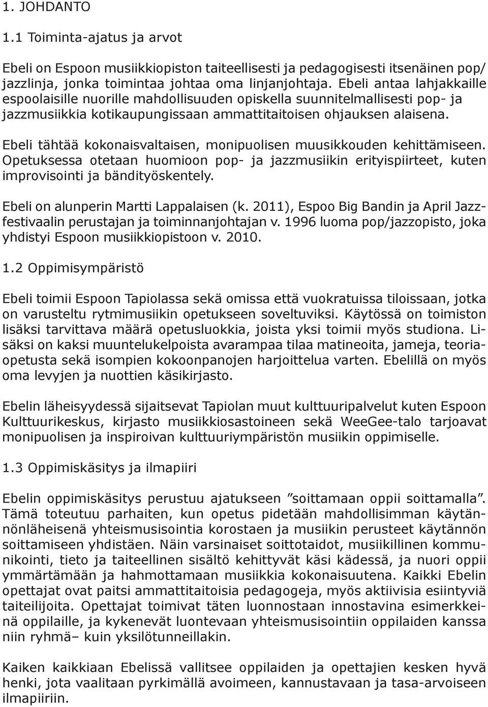 Ebeli tähtää kokonaisvaltaisen, monipuolisen muusikkouden kehittämiseen. Opetuksessa otetaan huomioon pop- ja jazzmusiikin erityispiirteet, kuten improvisointi ja bändityöskentely.