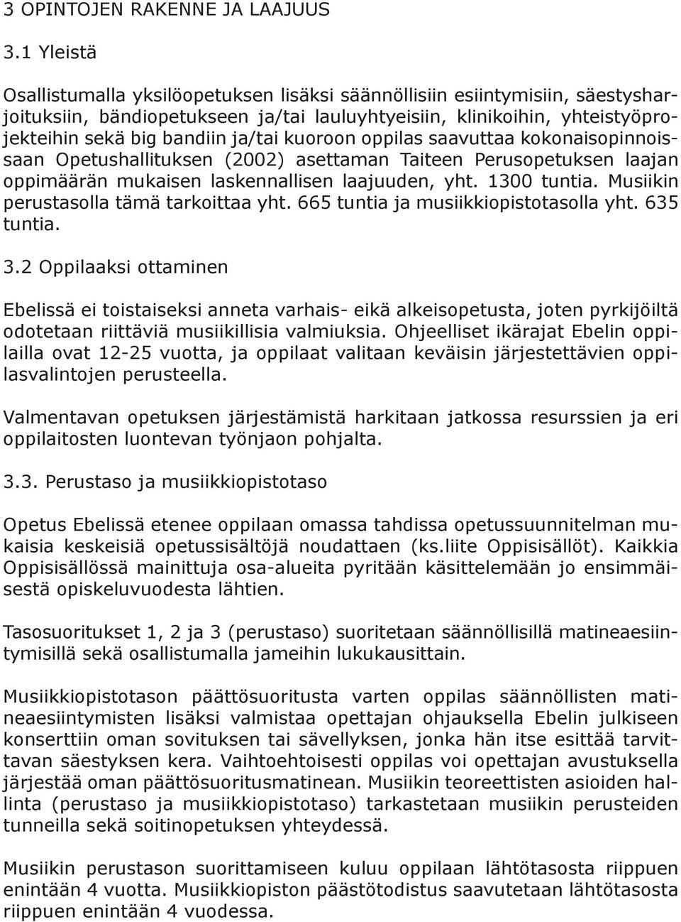 kuoroon oppilas saavuttaa kokonaisopinnoissaan Opetushallituksen (2002) asettaman Taiteen Perusopetuksen laajan oppimäärän mukaisen laskennallisen laajuuden, yht. 1300 tuntia.