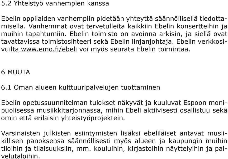 1 Oman alueen kulttuuripalvelujen tuottaminen Ebelin opetussuunnitelman tulokset näkyvät ja kuuluvat Espoon monipuolisessa musiikkitarjonnassa, mihin Ebeli aktiivisesti osallistuu sekä omin että