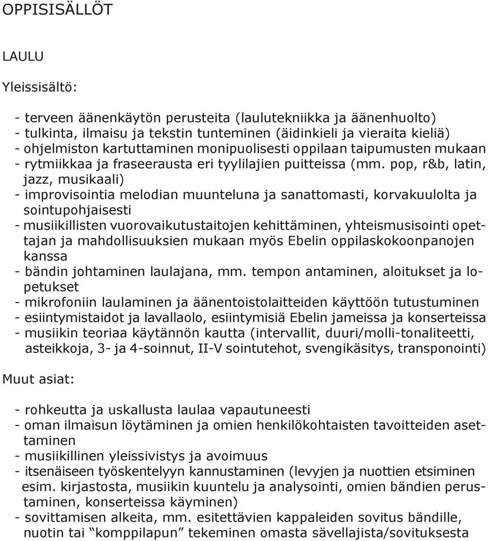 pop, r&b, latin, jazz, musikaali) - improvisointia melodian muunteluna ja sanattomasti, korvakuulolta ja sointupohjaisesti - musiikillisten vuorovaikutustaitojen kehittäminen, yhteismusisointi