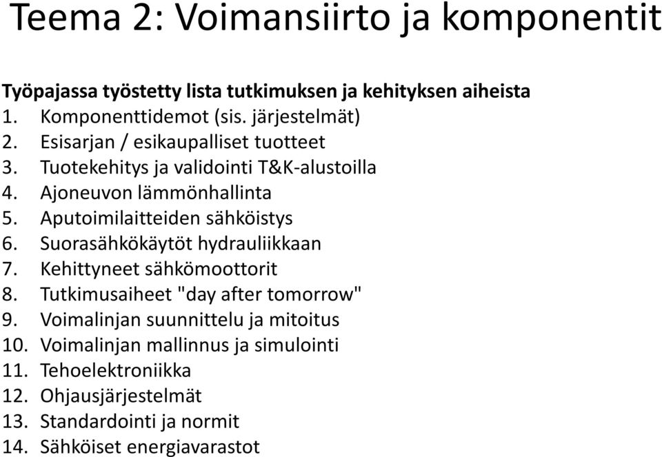 Aputoimilaitteiden sähköistys 6. Suorasähkökäytöt hydrauliikkaan 7. Kehittyneet sähkömoottorit 8. Tutkimusaiheet "day after tomorrow" 9.