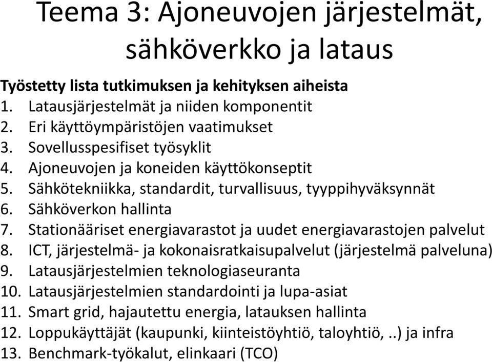 Sähköverkon hallinta 7. Stationääriset energiavarastot ja uudet energiavarastojen palvelut 8. ICT, järjestelmä- ja kokonaisratkaisupalvelut (järjestelmä palveluna) 9.