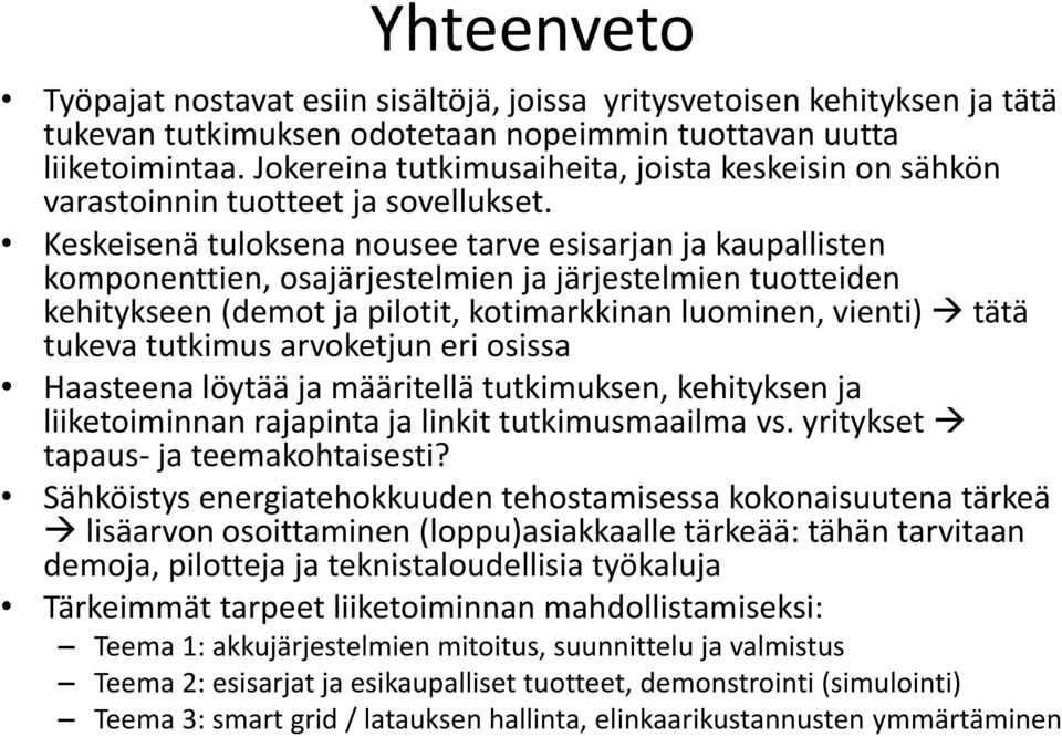 Keskeisenä tuloksena nousee tarve esisarjan ja kaupallisten komponenttien, osajärjestelmien ja järjestelmien tuotteiden kehitykseen (demot ja pilotit, kotimarkkinan luominen, vienti) tätä tukeva