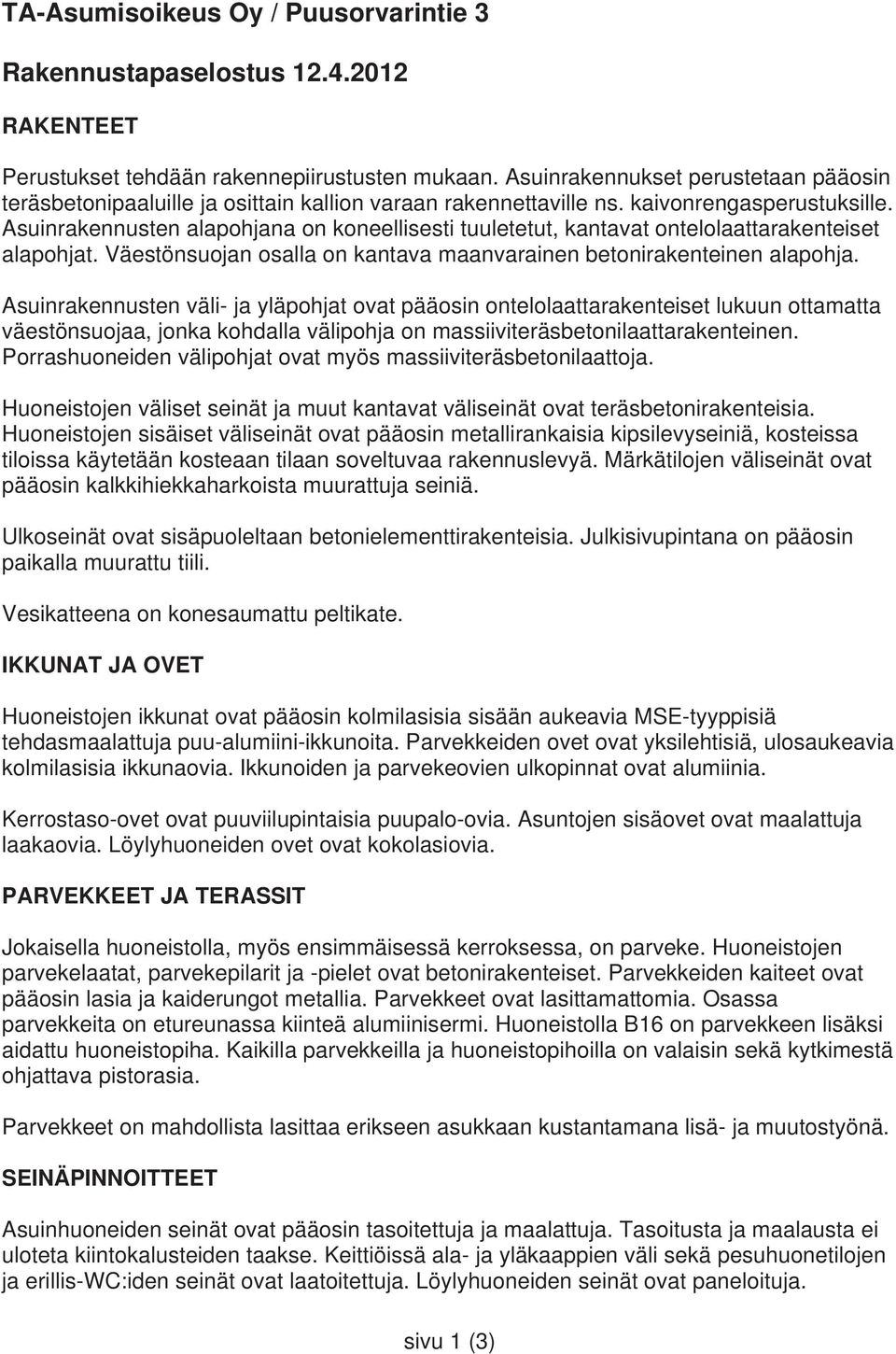 Asuinrakennusten alapohjana on koneellisesti tuuletetut, kantavat ontelolaattarakenteiset alapohjat. Väestönsuojan osalla on kantava maanvarainen betonirakenteinen alapohja.