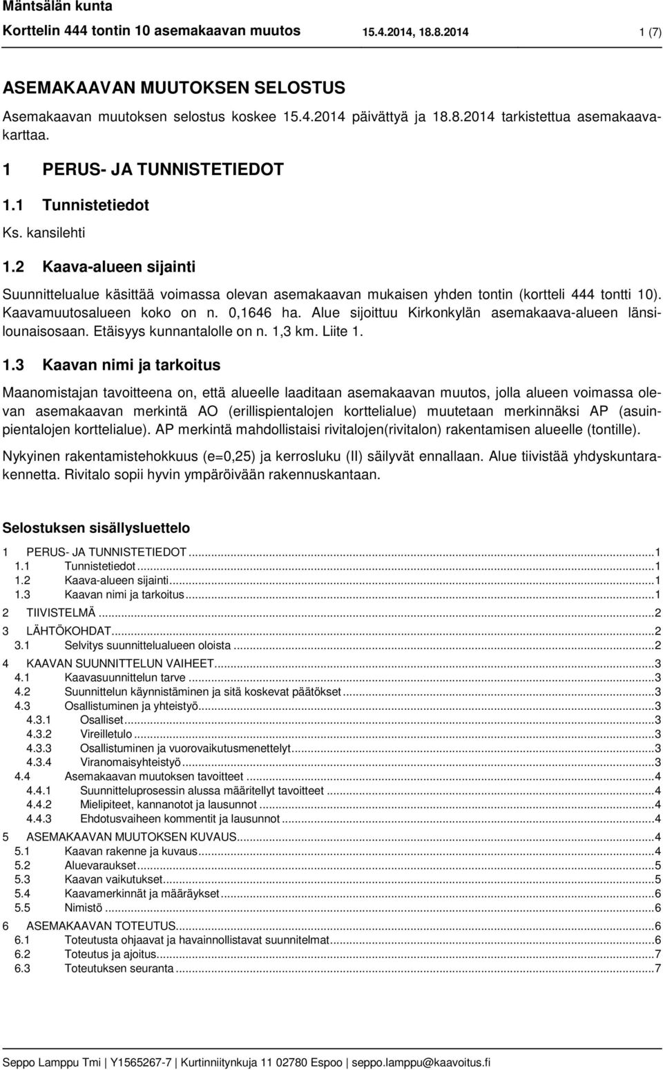 Kaavamuutosalueen koko on n. 0,1646 ha. Alue sijoittuu Kirkonkylän asemakaava-alueen länsilounaisosaan. Etäisyys kunnantalolle on n. 1,