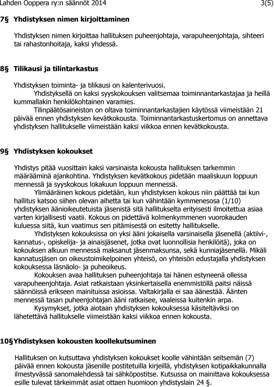 Yhdistyksellä on kaksi syyskokouksen valitsemaa toiminnantarkastajaa ja heillä kummallakin henkilökohtainen varamies.