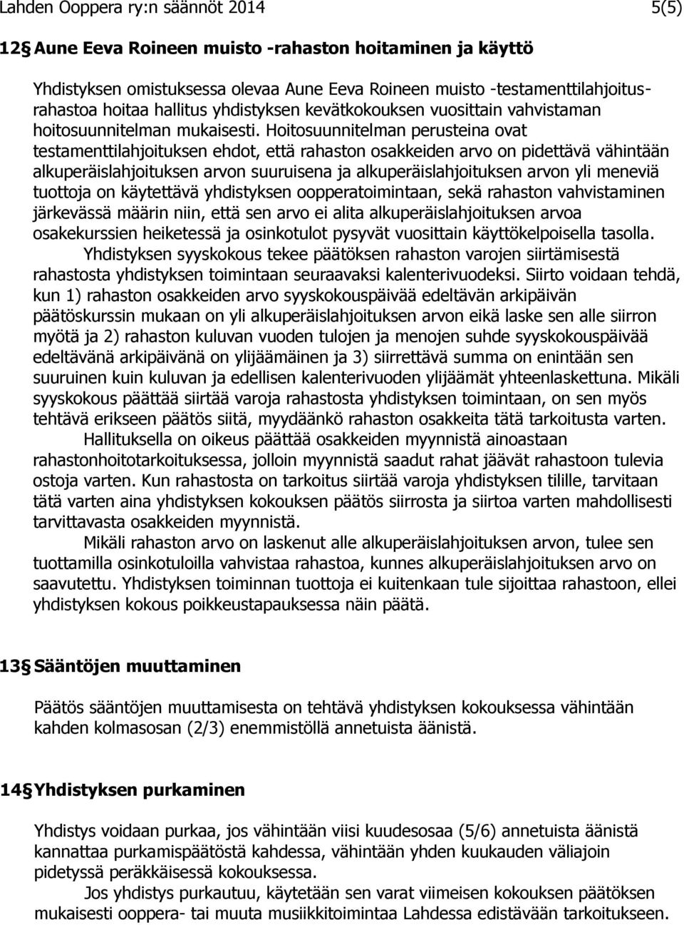 Hoitosuunnitelman perusteina ovat testamenttilahjoituksen ehdot, että rahaston osakkeiden arvo on pidettävä vähintään alkuperäislahjoituksen arvon suuruisena ja alkuperäislahjoituksen arvon yli