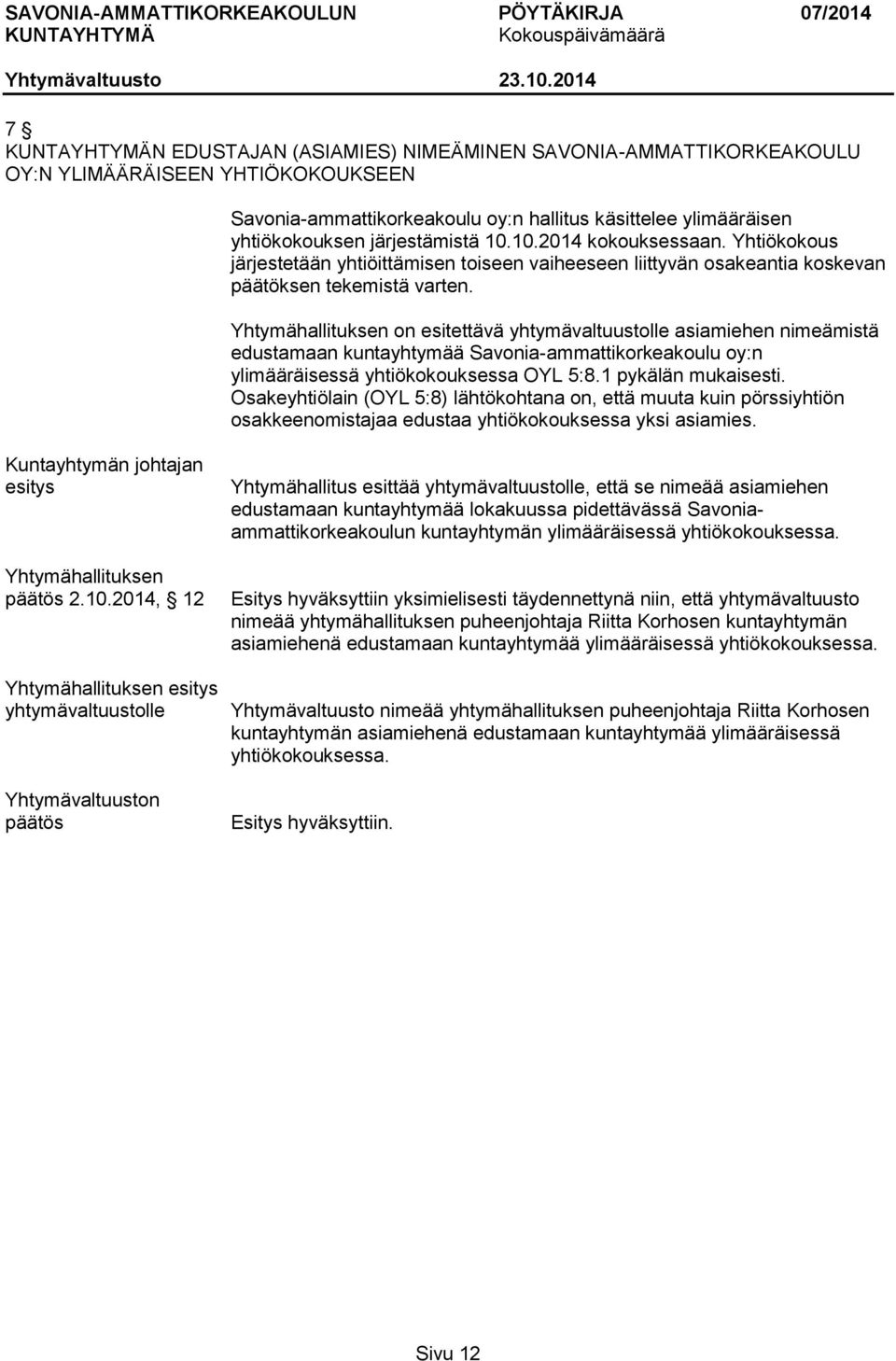 Yhtymähallituksen on esitettävä yhtymävaltuustolle asiamiehen nimeämistä edustamaan kuntayhtymää Savonia-ammattikorkeakoulu oy:n ylimääräisessä yhtiökokouksessa OYL 5:8.1 pykälän mukaisesti.