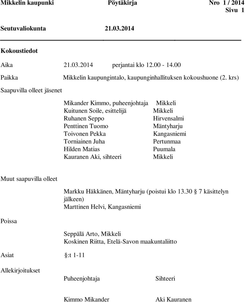 krs) Saapuvilla olleet jäsenet Mikander Kimmo, puheenjohtaja Kuitunen Soile, esittelijä Ruhanen Seppo Penttinen Tuomo Toivonen Pekka Torniainen Juha Hilden Matias Kauranen Aki,