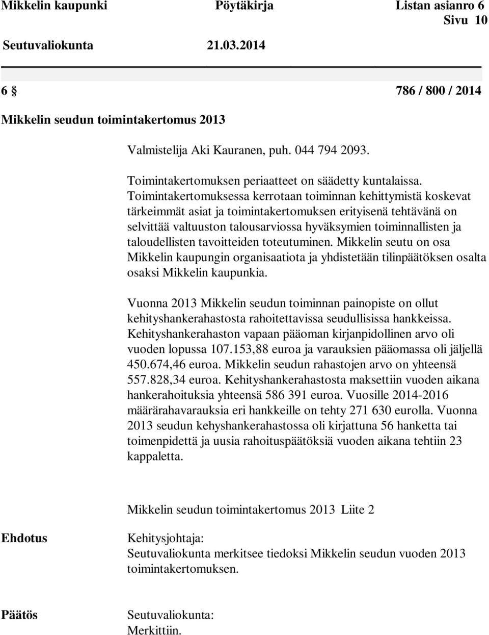 Toimintakertomuksessa kerrotaan toiminnan kehittymistä koskevat tärkeimmät asiat ja toimintakertomuksen erityisenä tehtävänä on selvittää valtuuston talousarviossa hyväksymien toiminnallisten ja