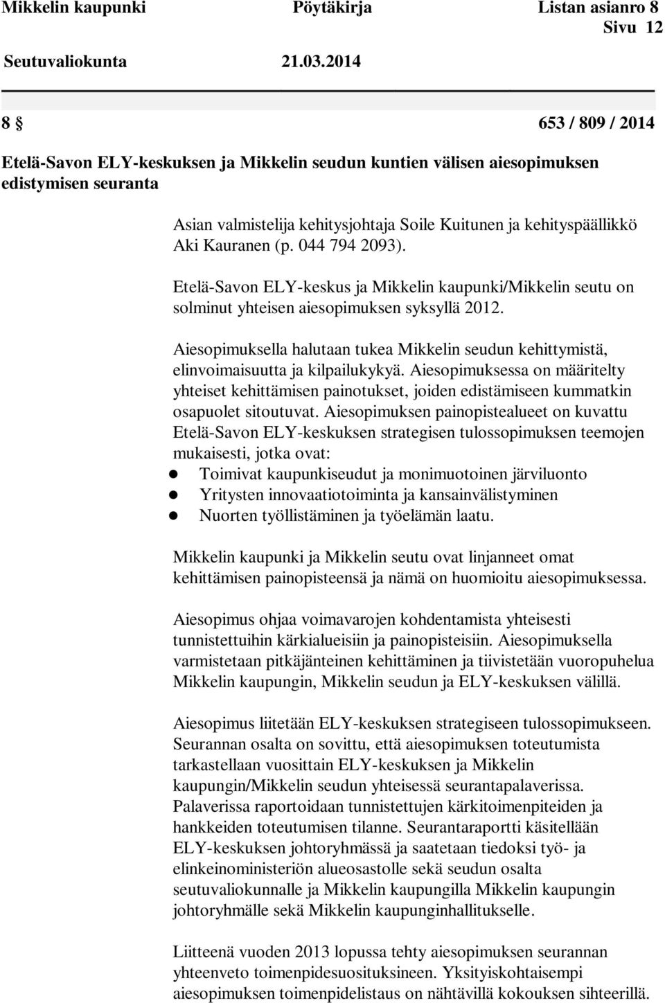 Kauranen (p. 044 794 2093). Etelä-Savon ELY-keskus ja Mikkelin kaupunki/mikkelin seutu on solminut yhteisen aiesopimuksen syksyllä 2012.