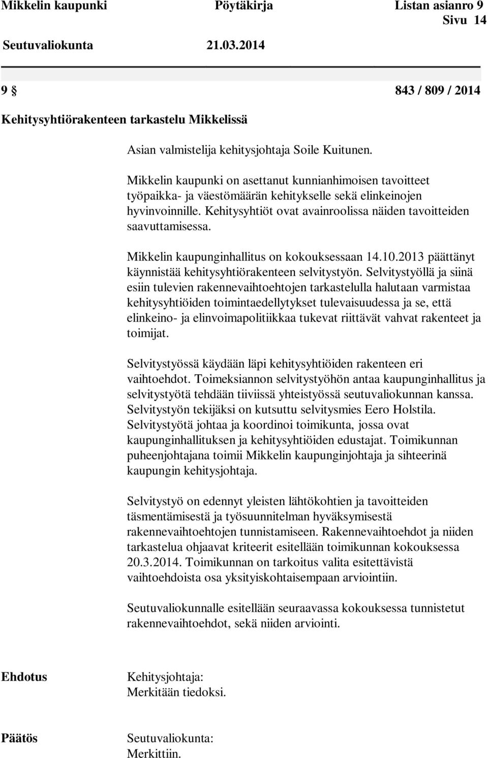Kehitysyhtiöt ovat avainroolissa näiden tavoitteiden saavuttamisessa. Mikkelin kaupunginhallitus on kokouksessaan 14.10.2013 päättänyt käynnistää kehitysyhtiörakenteen selvitystyön.