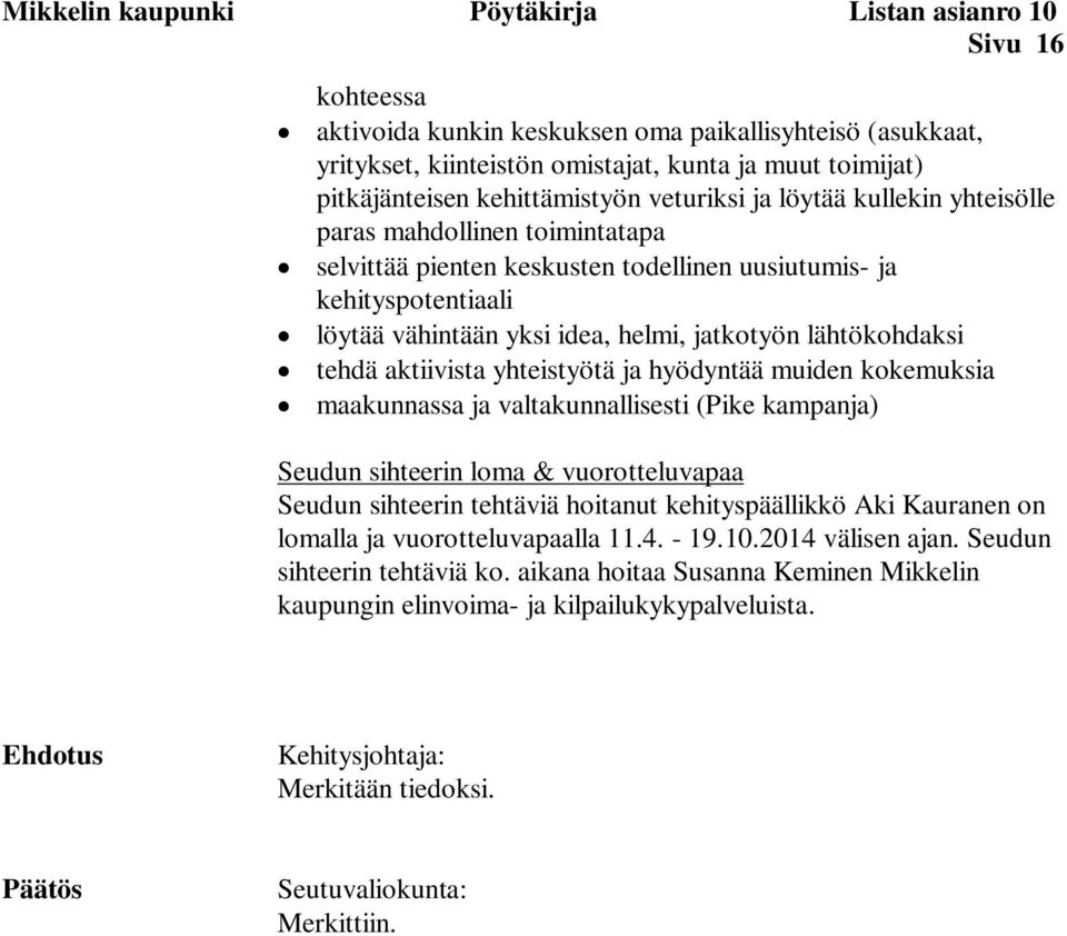 jatkotyön lähtökohdaksi tehdä aktiivista yhteistyötä ja hyödyntää muiden kokemuksia maakunnassa ja valtakunnallisesti (Pike kampanja) Seudun sihteerin loma & vuorotteluvapaa Seudun sihteerin tehtäviä