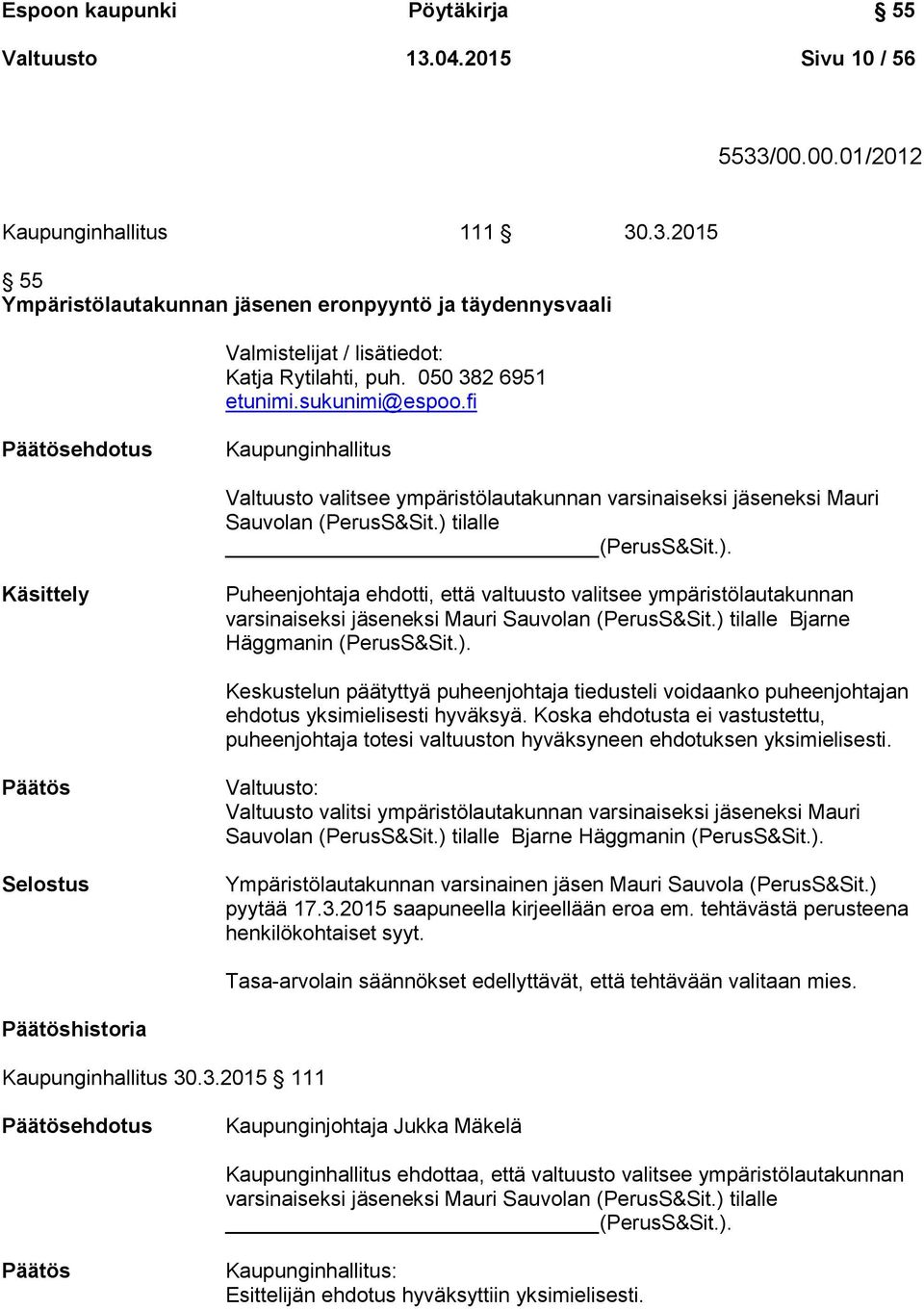 tilalle (PerusS&Sit.). Käsittely Puheenjohtaja ehdotti, että valtuusto valitsee ympäristölautakunnan varsinaiseksi jäseneksi Mauri Sauvolan (PerusS&Sit.) tilalle Bjarne Häggmanin (PerusS&Sit.). Keskustelun päätyttyä puheenjohtaja tiedusteli voidaanko puheenjohtajan ehdotus yksimielisesti hyväksyä.