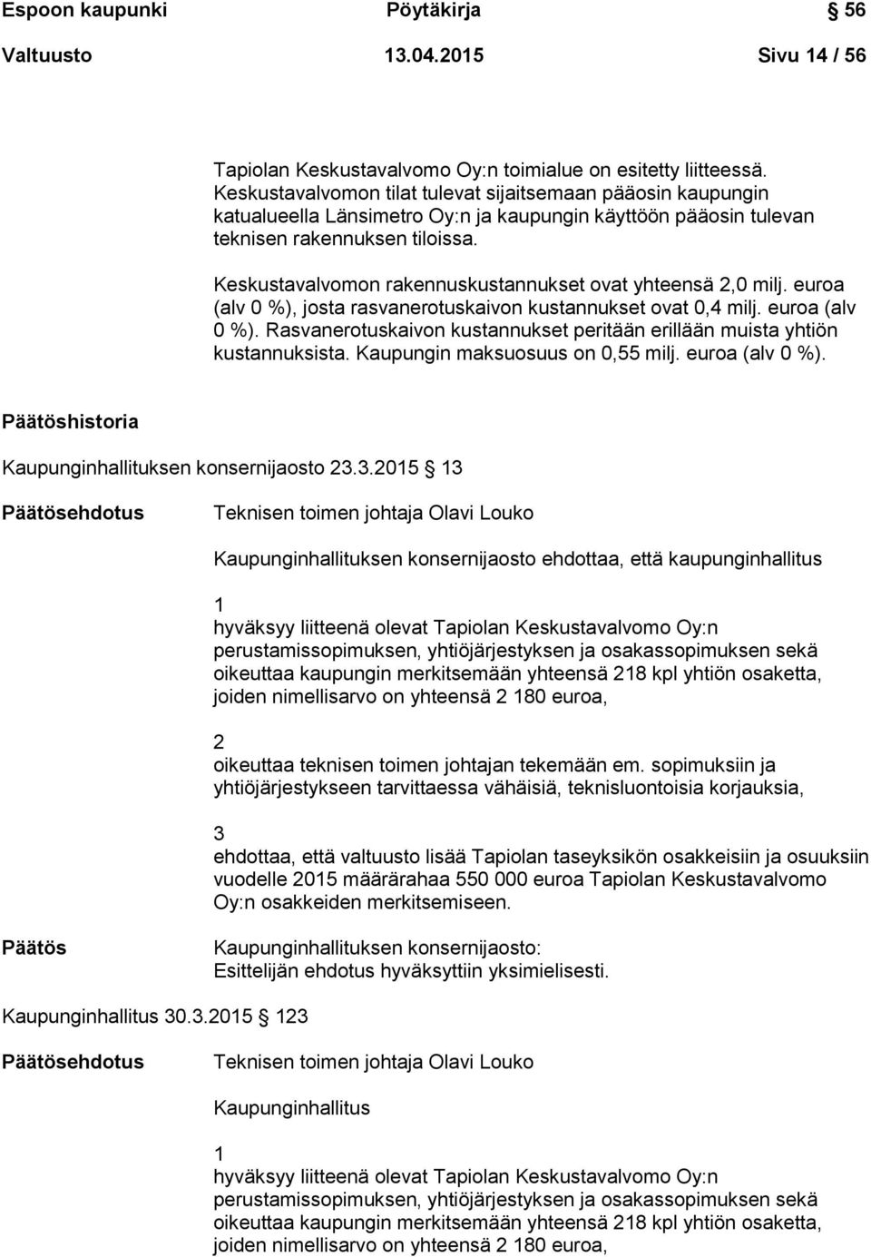 Keskustavalvomon rakennuskustannukset ovat yhteensä 2,0 milj. euroa (alv 0 %), josta rasvanerotuskaivon kustannukset ovat 0,4 milj. euroa (alv 0 %). Rasvanerotuskaivon kustannukset peritään erillään muista yhtiön kustannuksista.