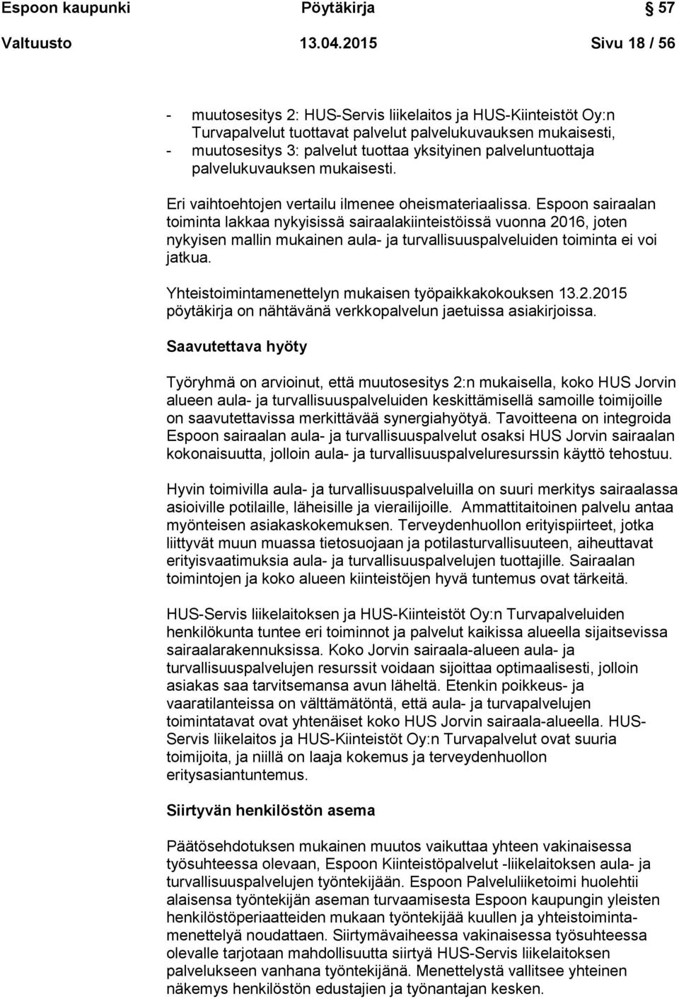 palveluntuottaja palvelukuvauksen mukaisesti. Eri vaihtoehtojen vertailu ilmenee oheismateriaalissa.