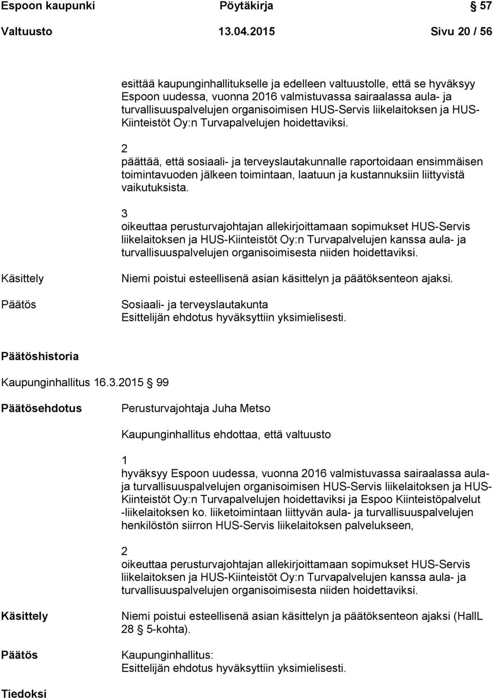 HUS-Servis liikelaitoksen ja HUS- Kiinteistöt Oy:n Turvapalvelujen hoidettaviksi.