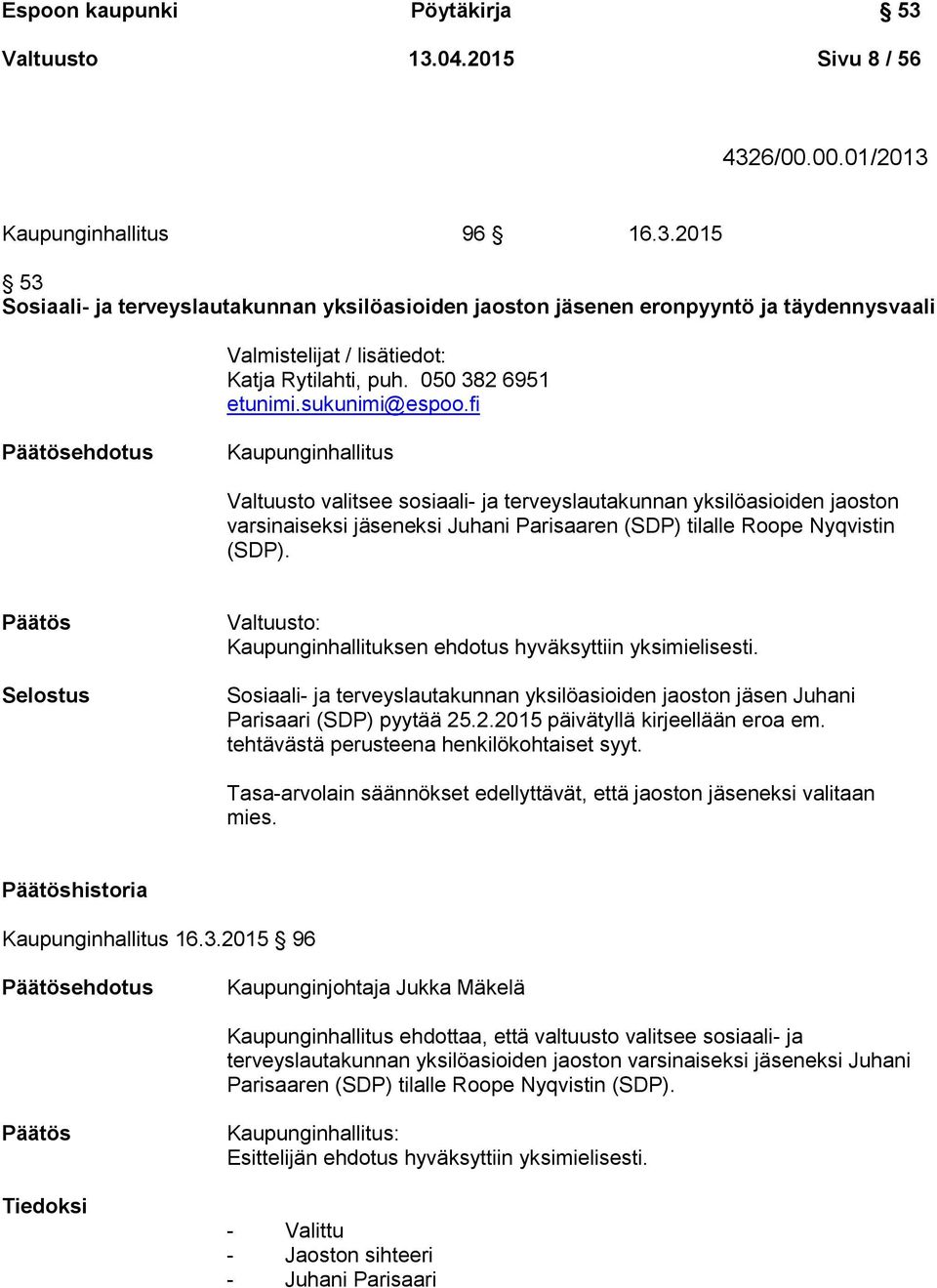 fi ehdotus Kaupunginhallitus Valtuusto valitsee sosiaali- ja terveyslautakunnan yksilöasioiden jaoston varsinaiseksi jäseneksi Juhani Parisaaren (SDP) tilalle Roope Nyqvistin (SDP).