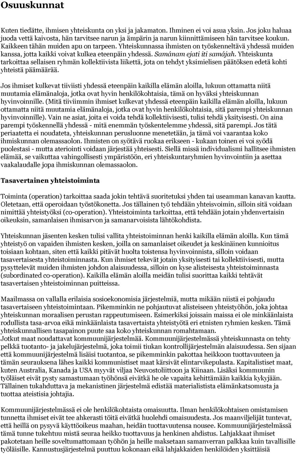 Yhteiskunnassa ihmisten on työskenneltävä yhdessä muiden kanssa, jotta kaikki voivat kulkea eteenpäin yhdessä. Samánam ejati iti samájah.