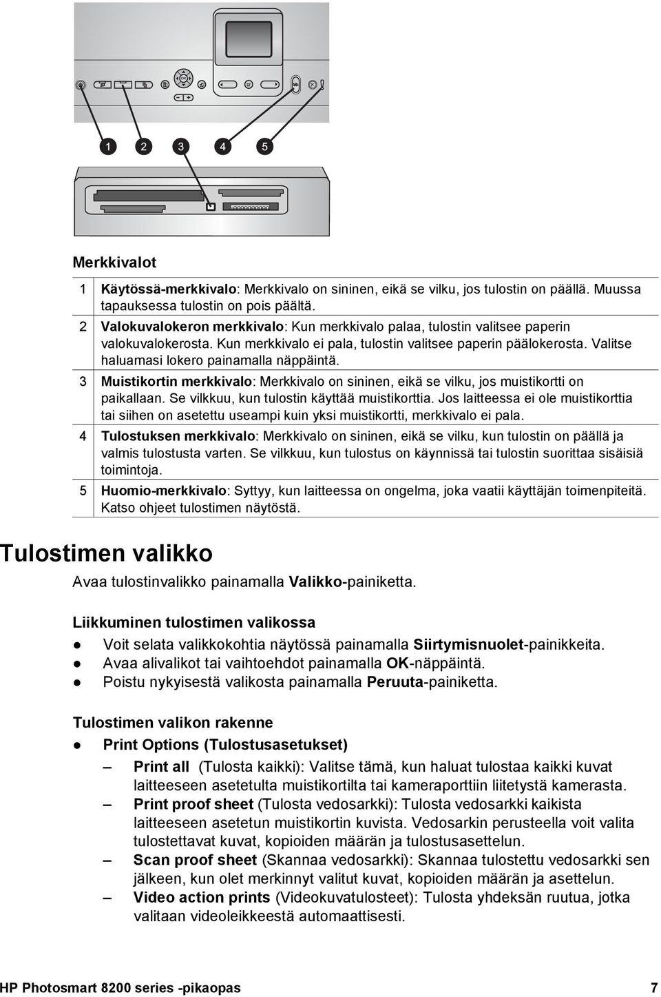 Valitse haluamasi lokero painamalla näppäintä. 3 Muistikortin merkkivalo: Merkkivalo on sininen, eikä se vilku, jos muistikortti on paikallaan. Se vilkkuu, kun tulostin käyttää muistikorttia.