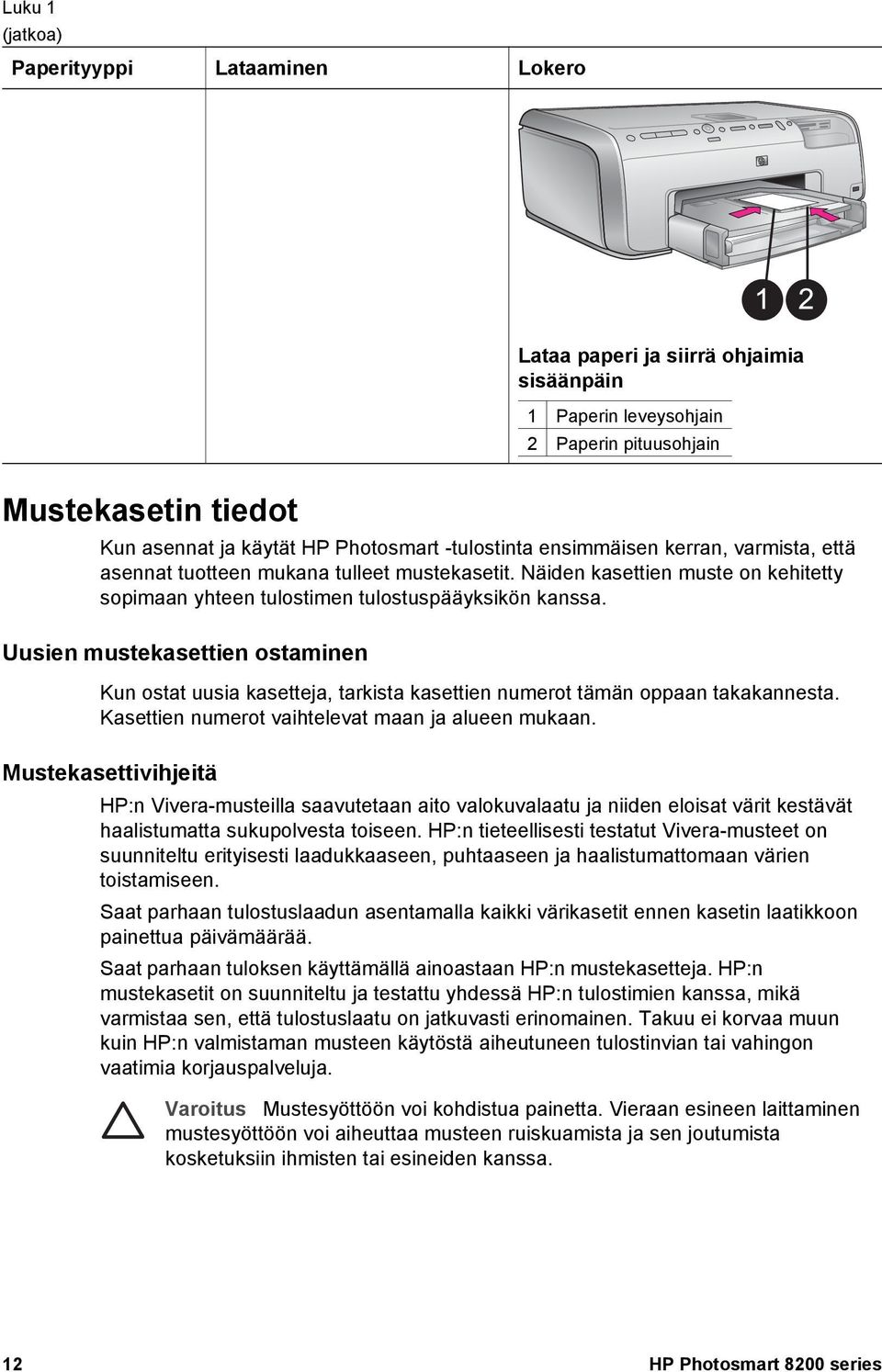 Uusien mustekasettien ostaminen Kun ostat uusia kasetteja, tarkista kasettien numerot tämän oppaan takakannesta. Kasettien numerot vaihtelevat maan ja alueen mukaan.