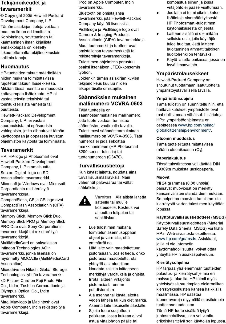 Huomautus HP-tuotteiden takuut määritellään niiden mukana toimitettavissa rajoitetun takuun lausekkeissa. Mikään tässä mainittu ei muodosta kattavampaa lisätakuuta.