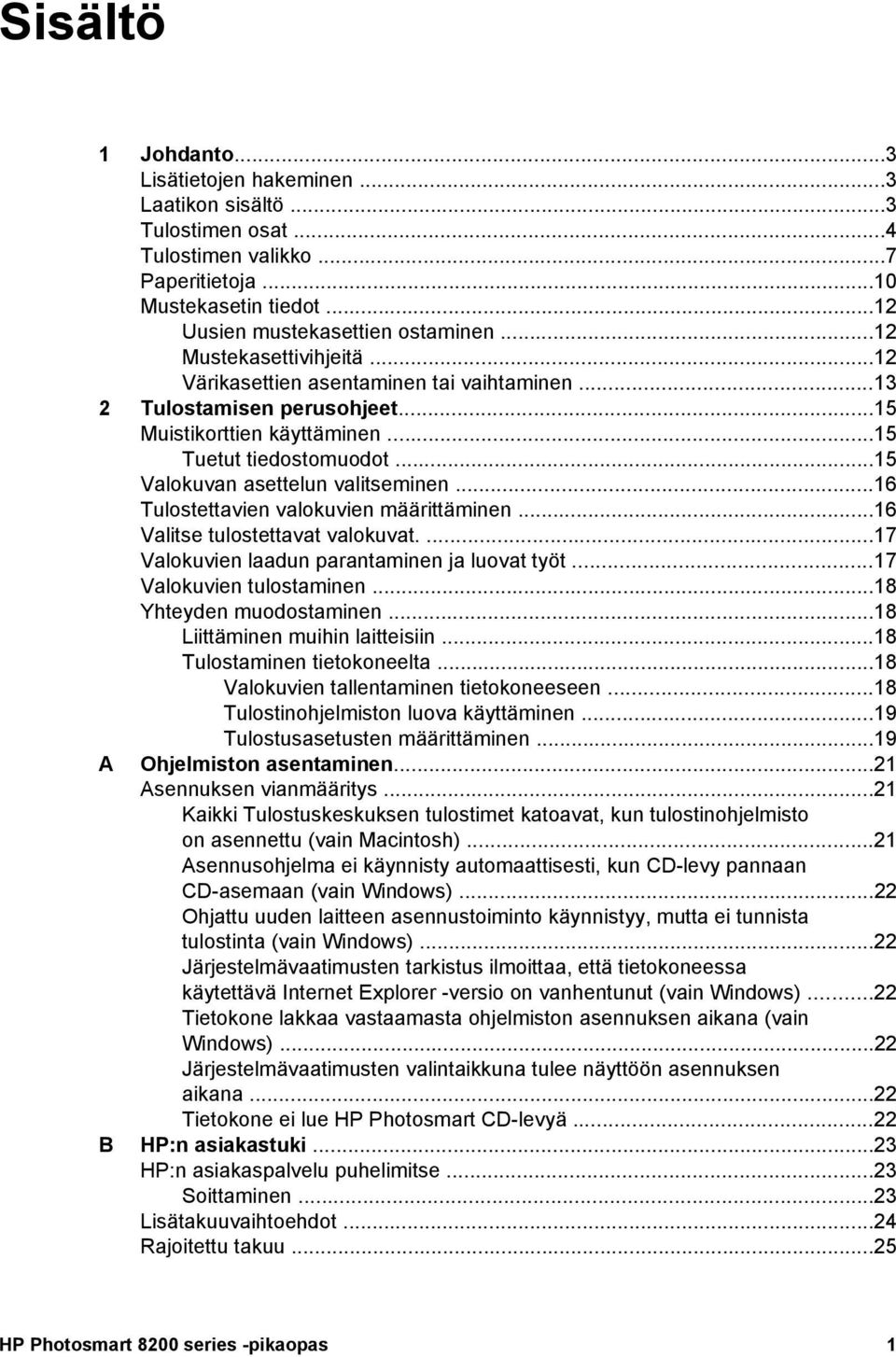 ..16 Tulostettavien valokuvien määrittäminen...16 Valitse tulostettavat valokuvat....17 Valokuvien laadun parantaminen ja luovat työt...17 Valokuvien tulostaminen...18 Yhteyden muodostaminen.