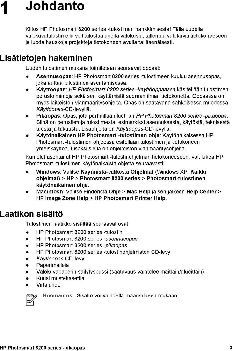 Lisätietojen hakeminen Uuden tulostimen mukana toimitetaan seuraavat oppaat: Asennusopas: HP Photosmart 8200 series -tulostimeen kuuluu asennusopas, joka auttaa tulostimen asentamisessa.