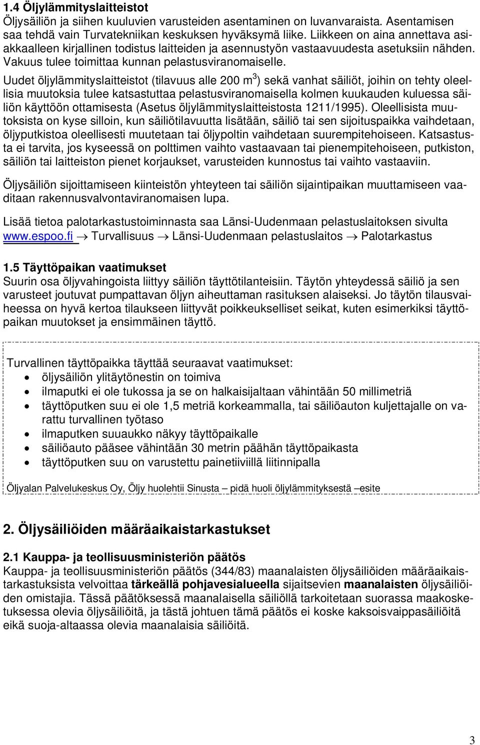 Uudet öljylämmityslaitteistot (tilavuus alle 200 m 3 ) sekä vanhat säiliöt, joihin on tehty oleellisia muutoksia tulee katsastuttaa pelastusviranomaisella kolmen kuukauden kuluessa säiliön käyttöön