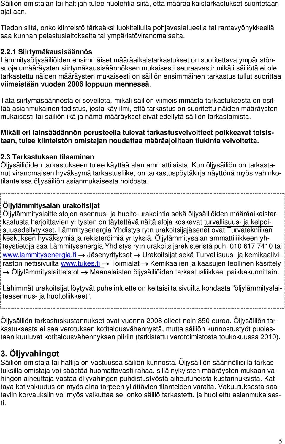 2.1 Siirtymäkausisäännös Lämmitysöljysäiliöiden ensimmäiset määräaikaistarkastukset on suoritettava ympäristönsuojelumääräysten siirtymäkausisäännöksen mukaisesti seuraavasti: mikäli säiliötä ei ole