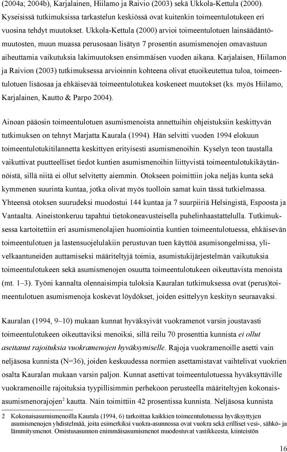 Karjalaisen, Hiilamon ja Raivion (2003) tutkimuksessa arvioinnin kohteena olivat etuoikeutettua tuloa, toimeentulotuen lisäosaa ja ehkäisevää toimeentulotukea koskeneet muutokset (ks.