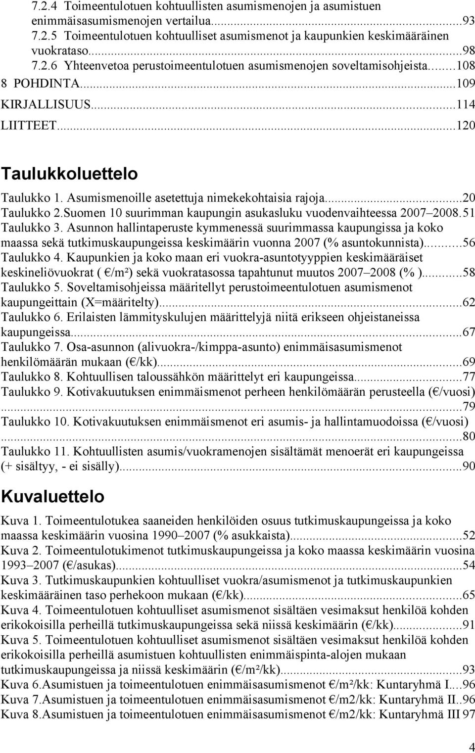 Suomen 10 suurimman kaupungin asukasluku vuodenvaihteessa 2007 2008.51 Taulukko 3.
