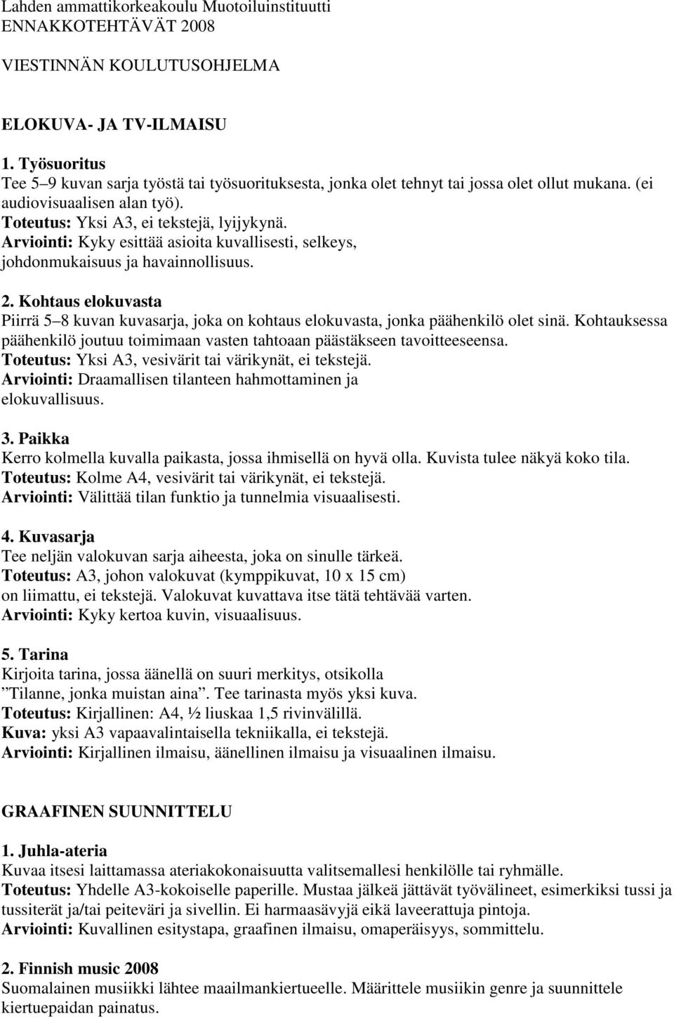 Arviointi: Kyky esittää asioita kuvallisesti, selkeys, johdonmukaisuus ja havainnollisuus. 2. Kohtaus elokuvasta Piirrä 5 8 kuvan kuvasarja, joka on kohtaus elokuvasta, jonka päähenkilö olet sinä.