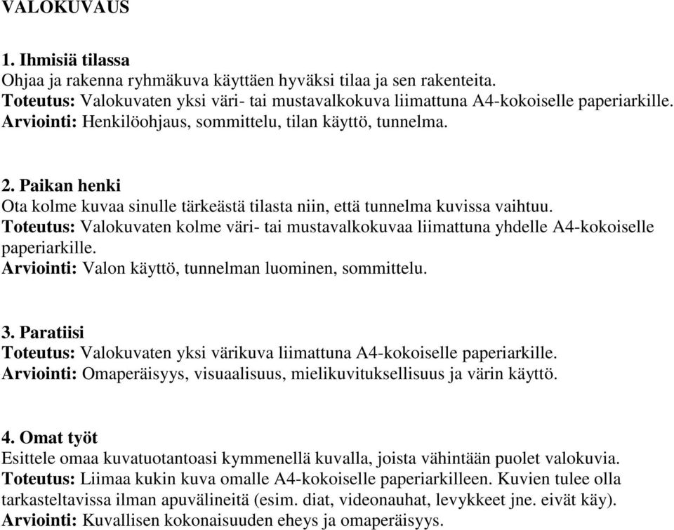 Toteutus: Valokuvaten kolme väri- tai mustavalkokuvaa liimattuna yhdelle A4-kokoiselle paperiarkille. Arviointi: Valon käyttö, tunnelman luominen, sommittelu. 3.