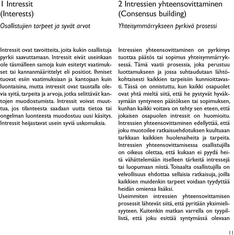 Ihmiset tuovat esiin vaatimuksiaan ja kantojaan kuin luontaisina, mutta intressit ovat taustalla olevia syitä, tarpeita ja arvoja, jotka selittävät kantojen muodostumista.