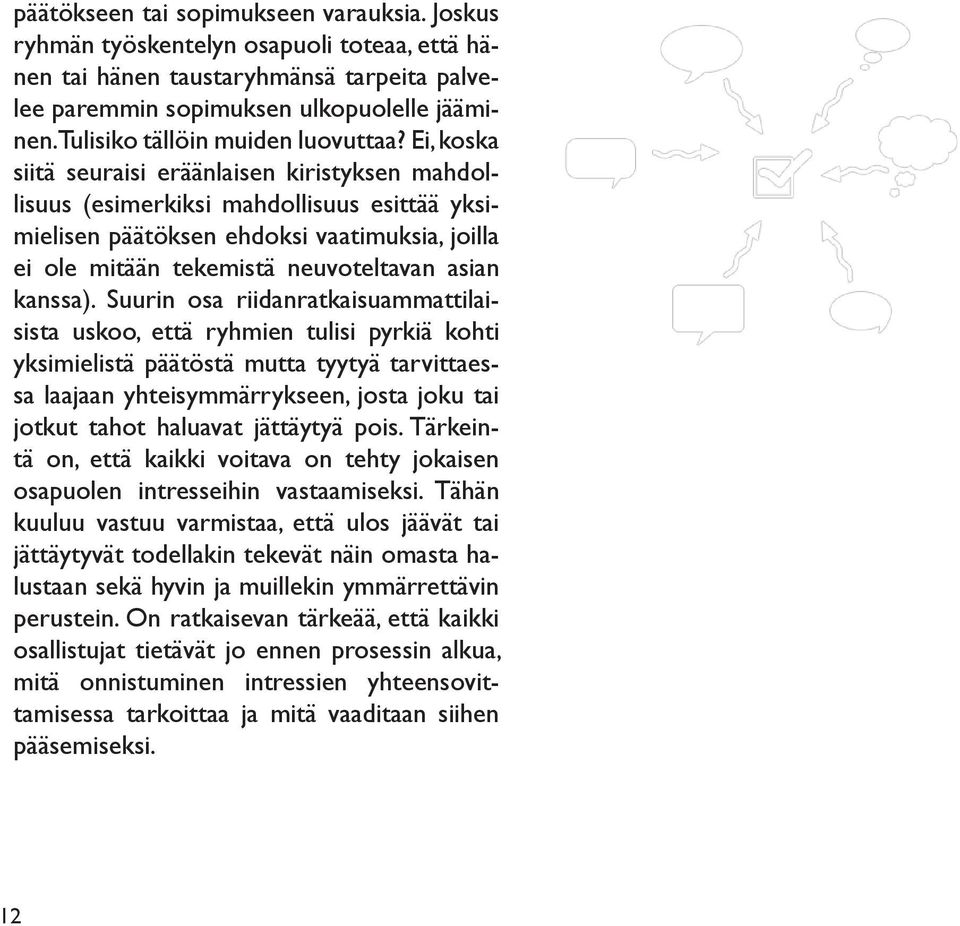 Ei, koska siitä seuraisi eräänlaisen kiristyksen mahdollisuus (esimerkiksi mahdollisuus esittää yksimielisen päätöksen ehdoksi vaatimuksia, joilla ei ole mitään tekemistä neuvoteltavan asian kanssa).