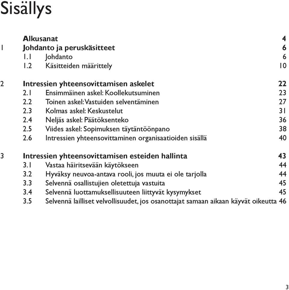 6 Intressien yhteensovittaminen organisaatioiden sisällä 40 3 Intressien yhteensovittamisen esteiden hallinta 43 3.1 Vastaa häiritsevään käytökseen 44 3.