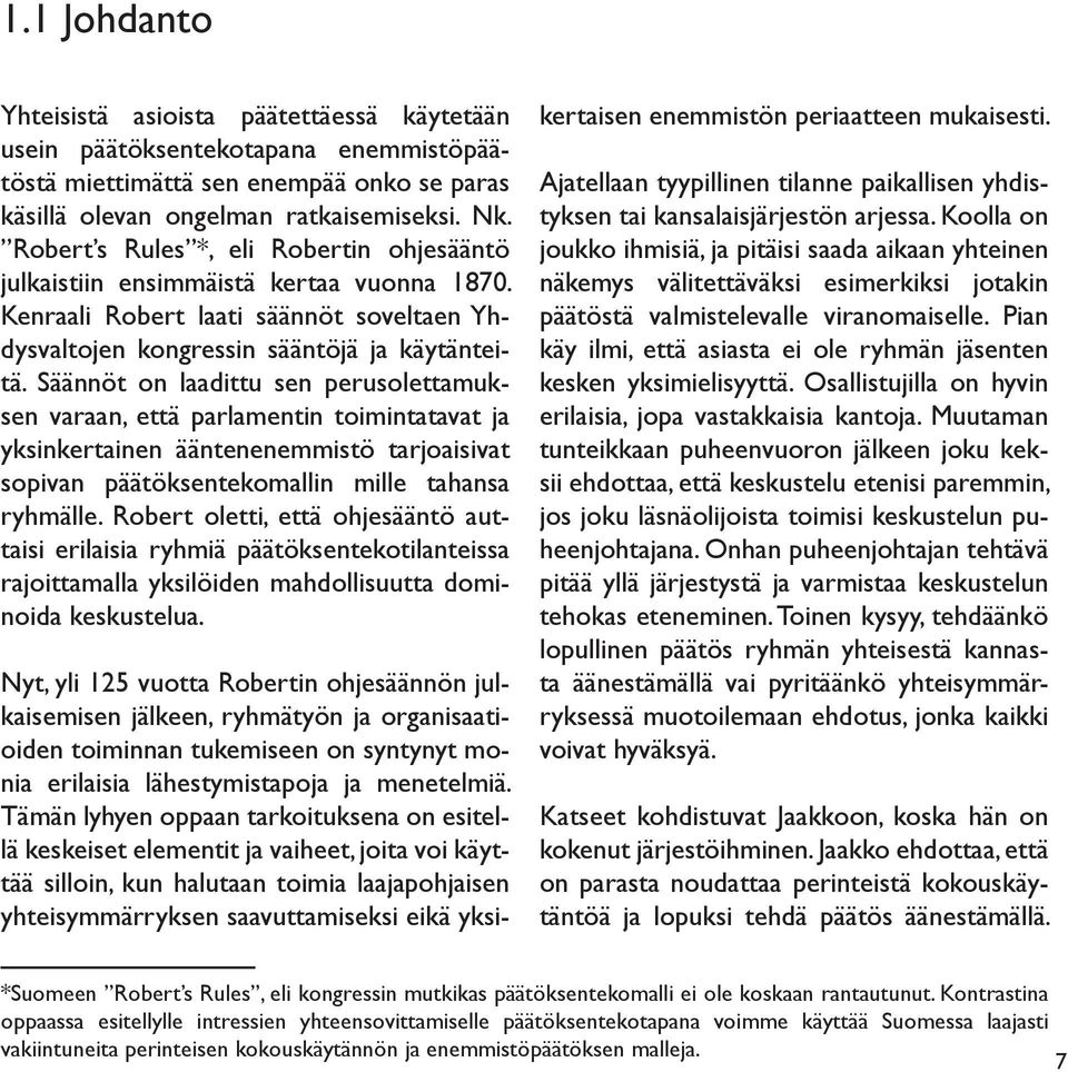 Säännöt on laadittu sen perusolettamuksen varaan, että parlamentin toimintatavat ja yksinkertainen ääntenenemmistö tarjoaisivat sopivan päätöksentekomallin mille tahansa ryhmälle.