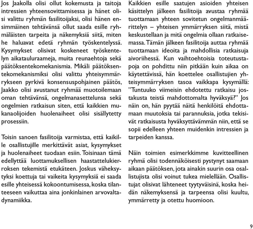 Mikäli päätöksentekomekanismiksi olisi valittu yhteisymmärrykseen pyrkivä konsensuspohjainen päätös, Jaakko olisi avusta nut ryhmää muotoilemaan oman tehtävänsä, ongelmanasettelunsa sekä ongelmien