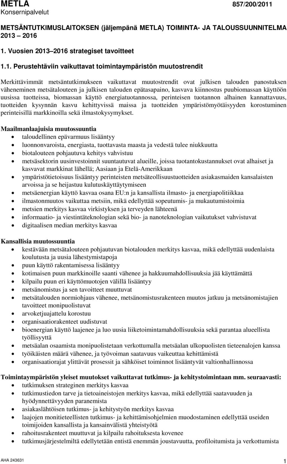 2016 1. Vuosien 2013 2016 strategiset tavoitteet 1.1. Perustehtäviin vaikuttavat toimintaympäristön muutostrendit Merkittävimmät metsäntutkimukseen vaikuttavat muutostrendit ovat julkisen talouden