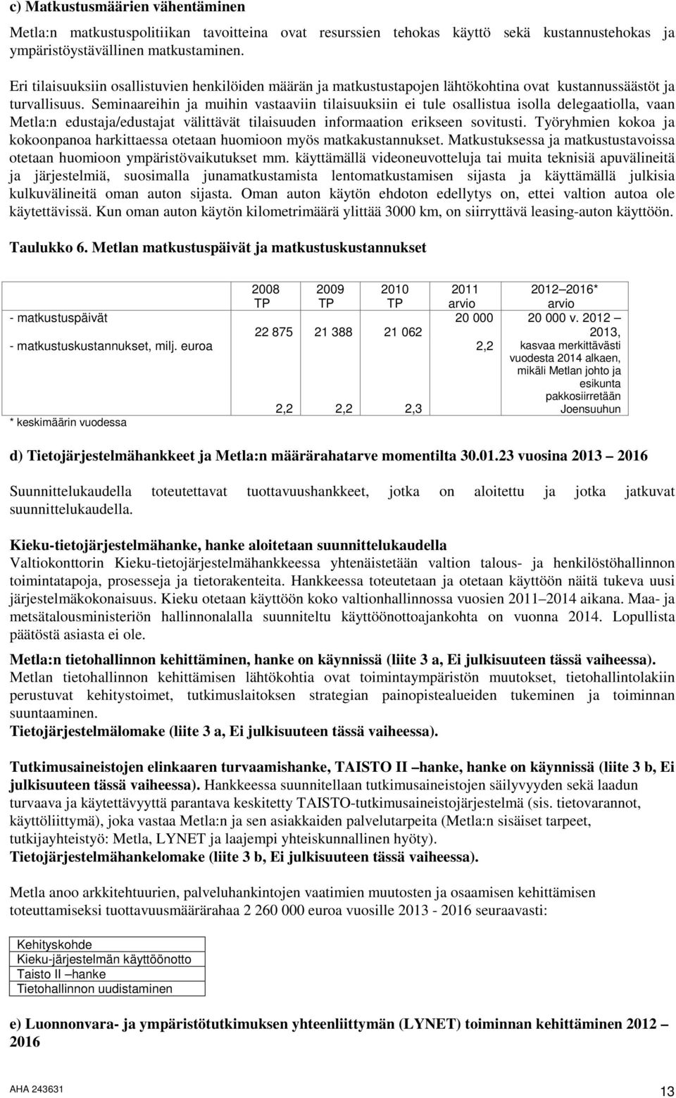 Seminaareihin ja muihin vastaaviin tilaisuuksiin ei tule osallistua isolla delegaatiolla, vaan Metla:n edustaja/edustajat välittävät tilaisuuden informaation erikseen sovitusti.