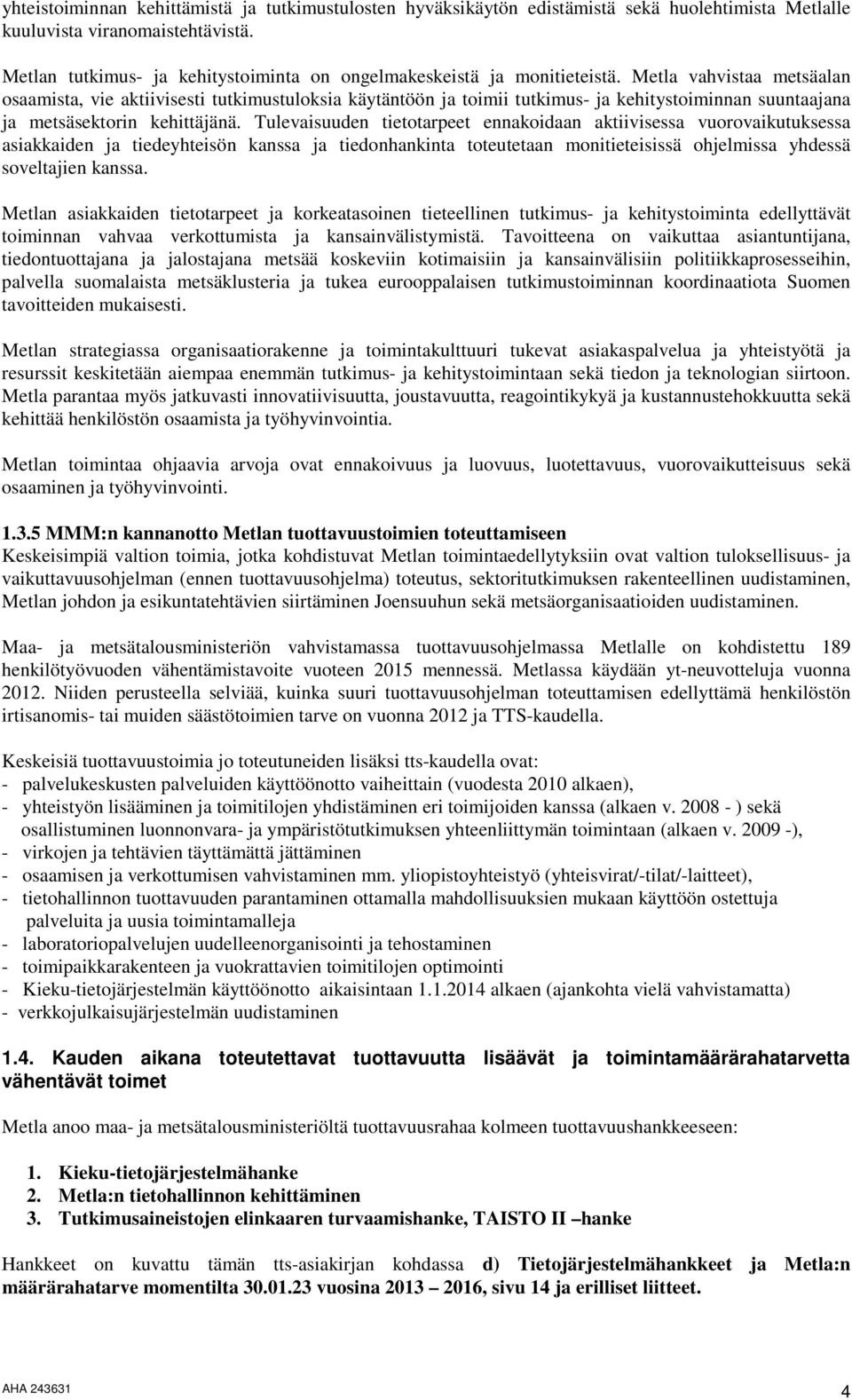 Metla vahvistaa metsäalan osaamista, vie aktiivisesti tutkimustuloksia käytäntöön ja toimii tutkimus- ja kehitystoiminnan suuntaajana ja metsäsektorin kehittäjänä.