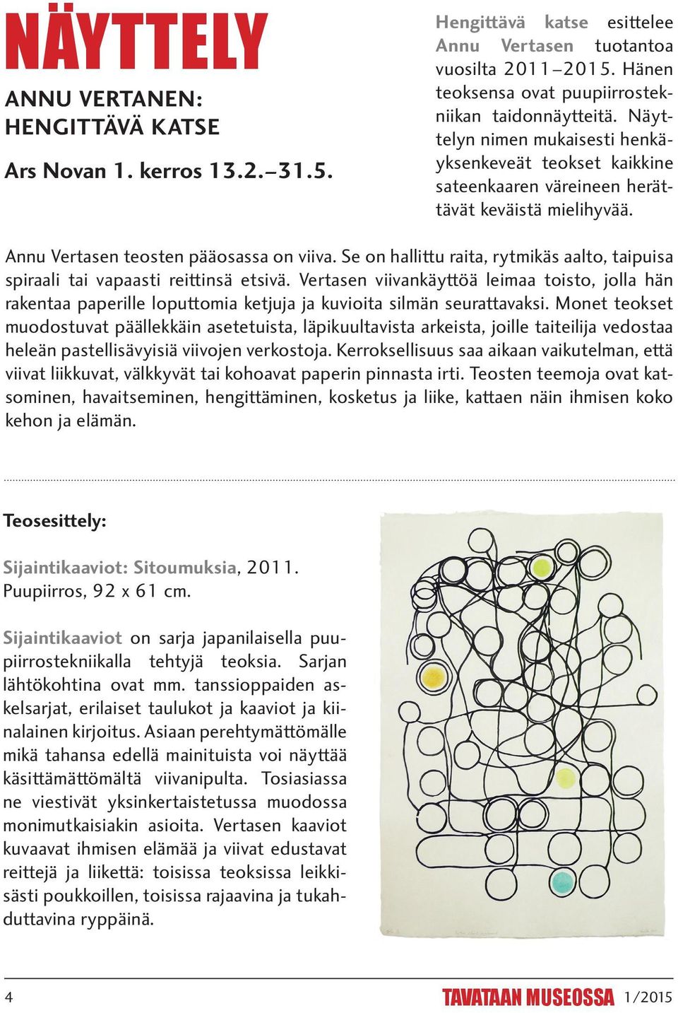 Annu Vertasen teosten pääosassa on viiva. Se on hallittu raita, rytmikäs aalto, taipuisa spiraali tai vapaasti reittinsä etsivä.