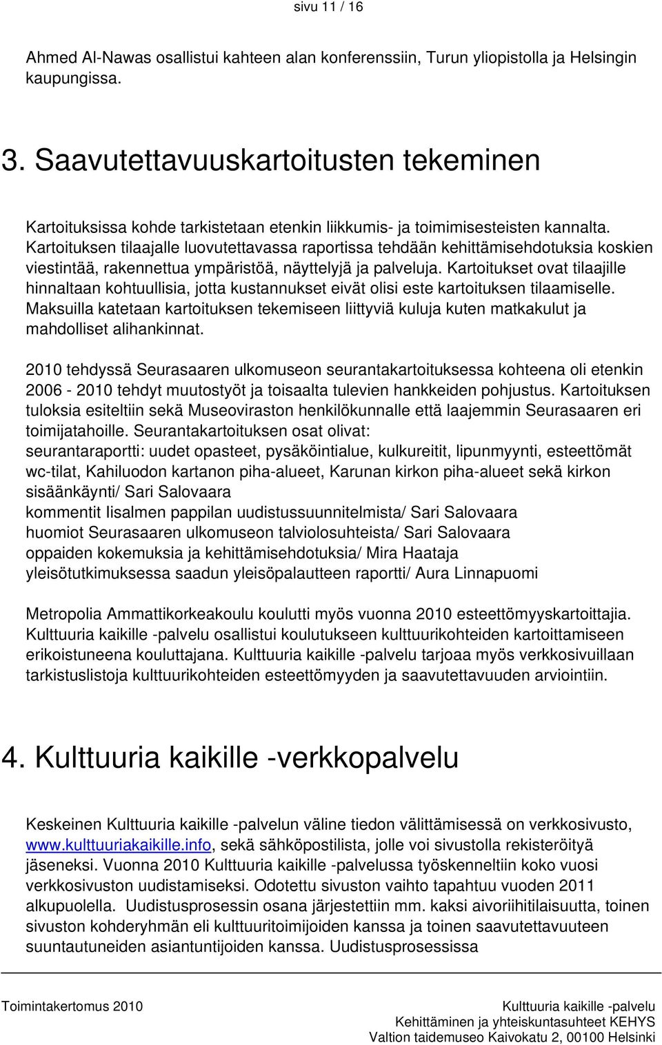 Kartoituksen tilaajalle luovutettavassa raportissa tehdään kehittämisehdotuksia koskien viestintää, rakennettua ympäristöä, näyttelyjä ja palveluja.