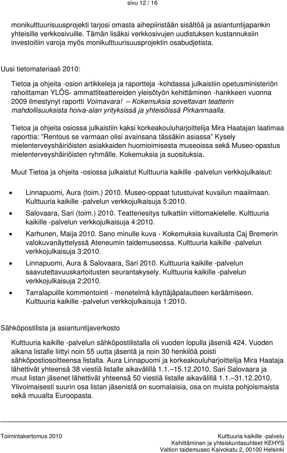 Uusi tietomateriaali 2010: Tietoa ja ohjeita -osion artikkeleja ja raportteja -kohdassa julkaistiin opetusministeriön rahoittaman YLÖS- ammattiteattereiden yleisötyön kehittäminen -hankkeen vuonna