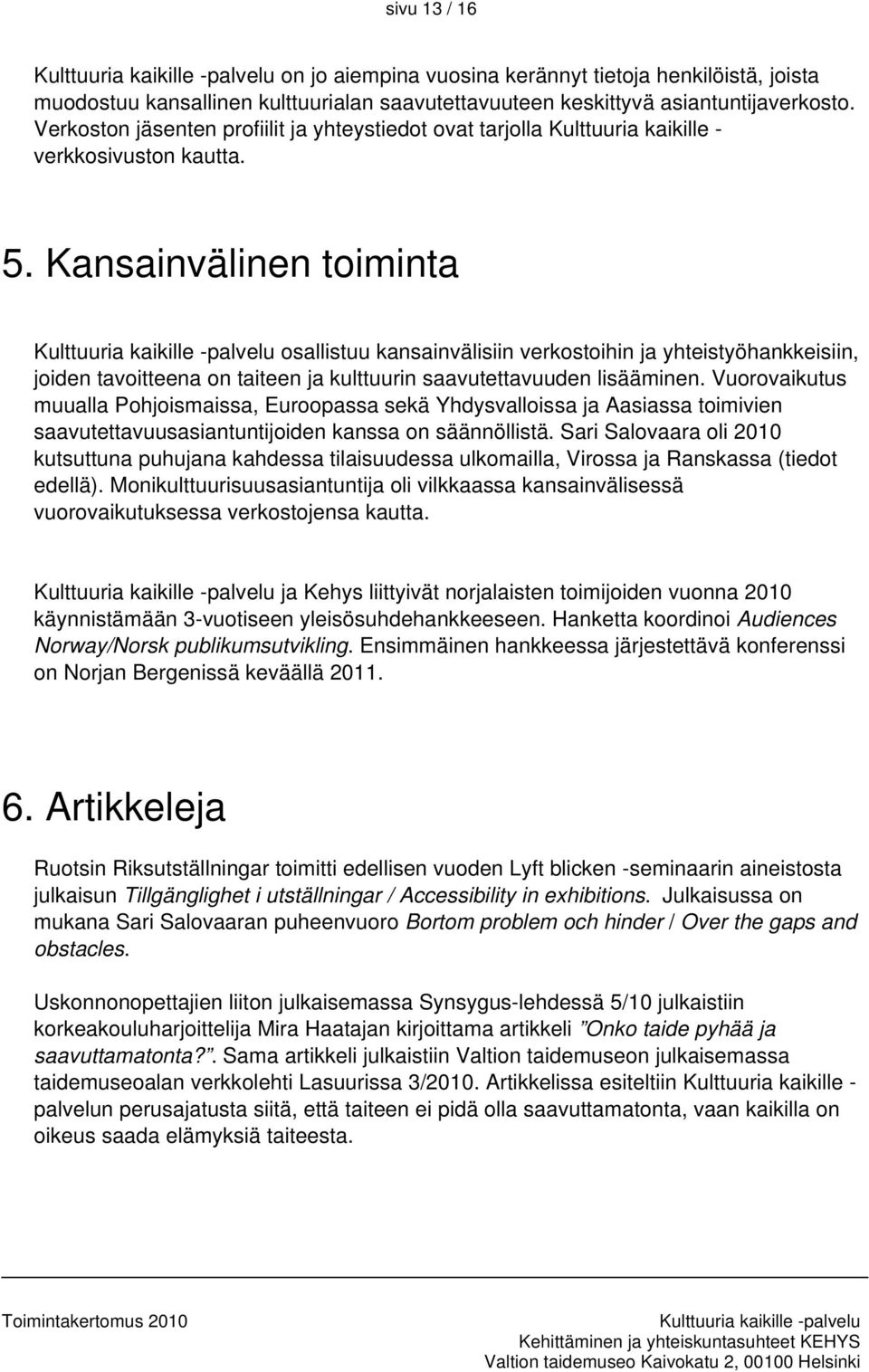 Kansainvälinen toiminta osallistuu kansainvälisiin verkostoihin ja yhteistyöhankkeisiin, joiden tavoitteena on taiteen ja kulttuurin saavutettavuuden lisääminen.